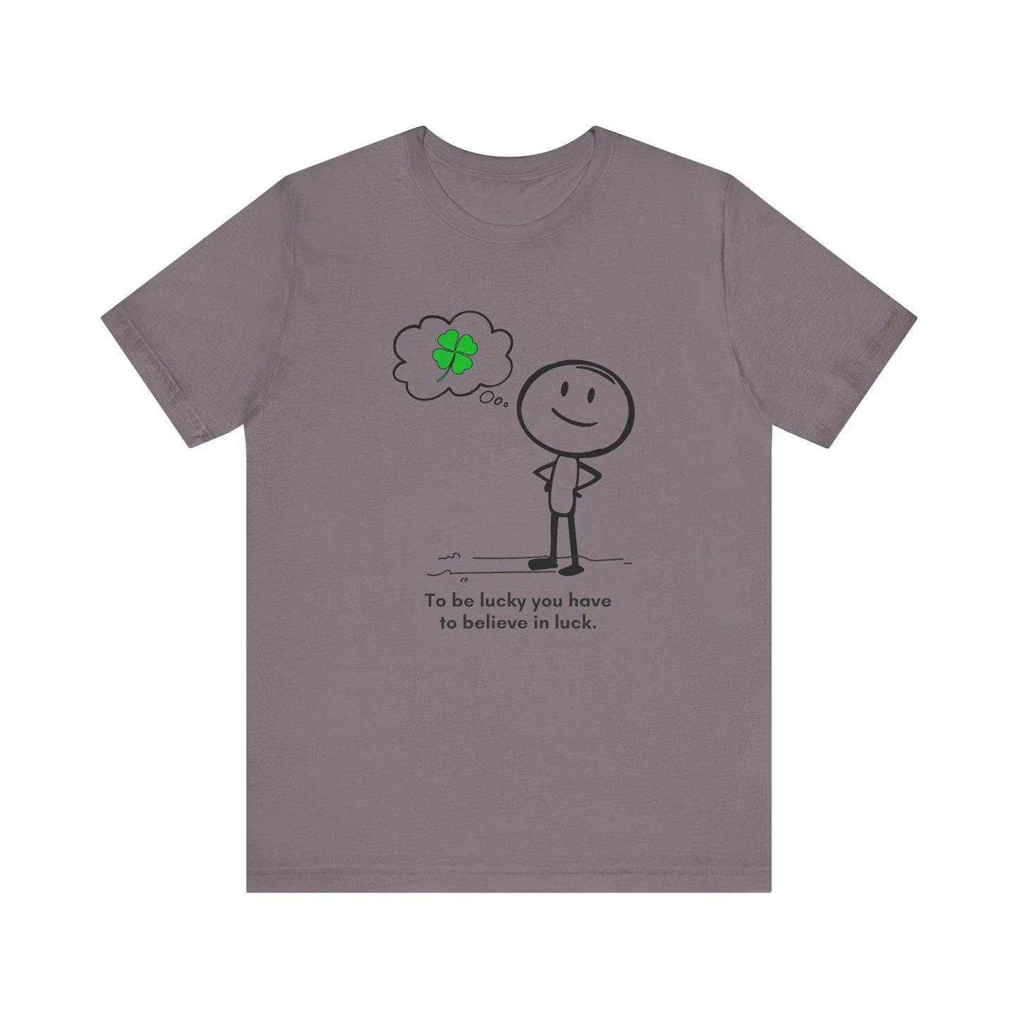 “Be lucky. Believe in luck” Unisex Short Sleeve T-Shirt