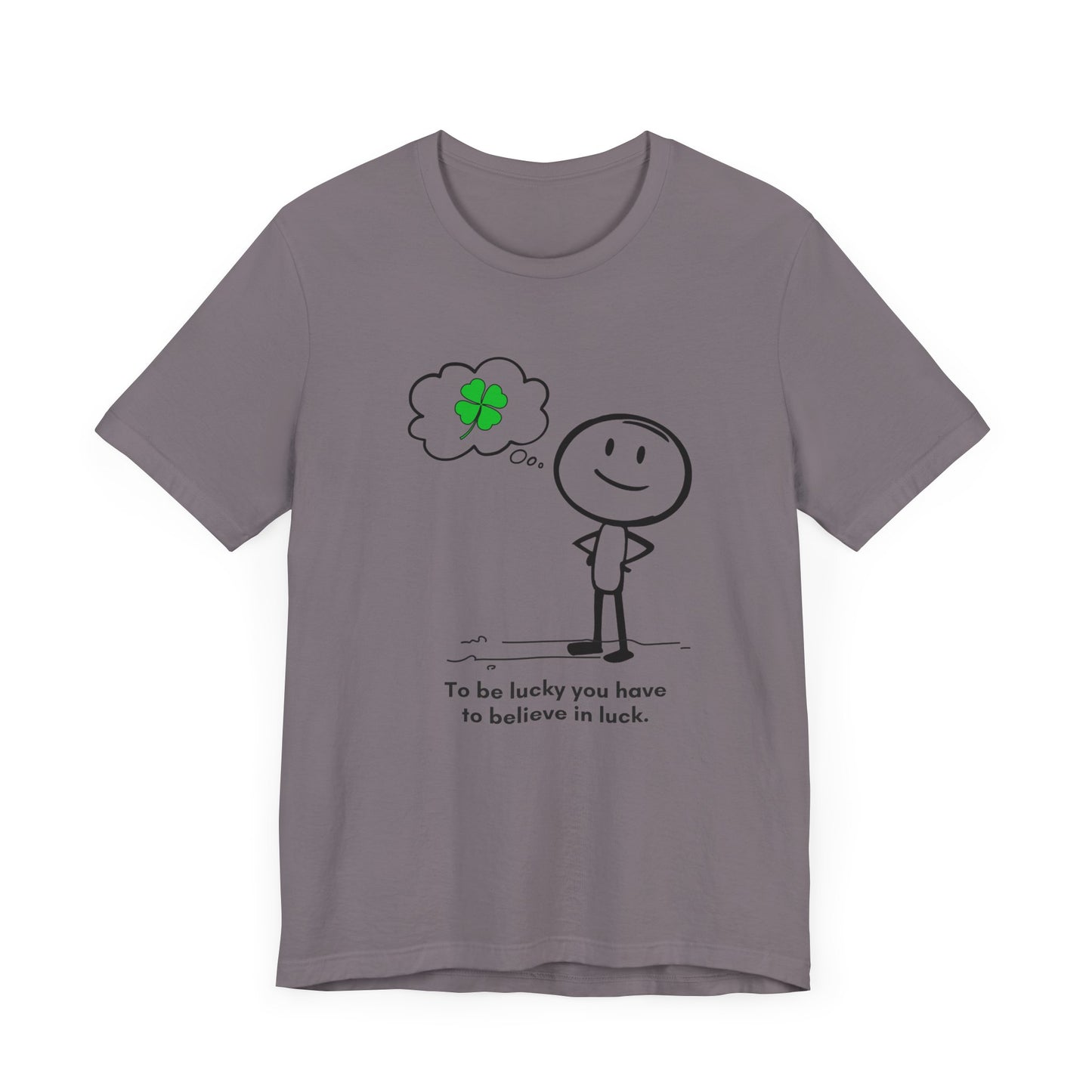 “Be lucky. Believe in luck” Unisex Short Sleeve T-Shirt