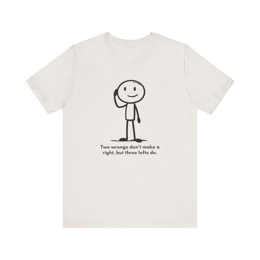 “Two wrongs don’t make a right, but three lefts do” Unisex Graphic T-Shirt
