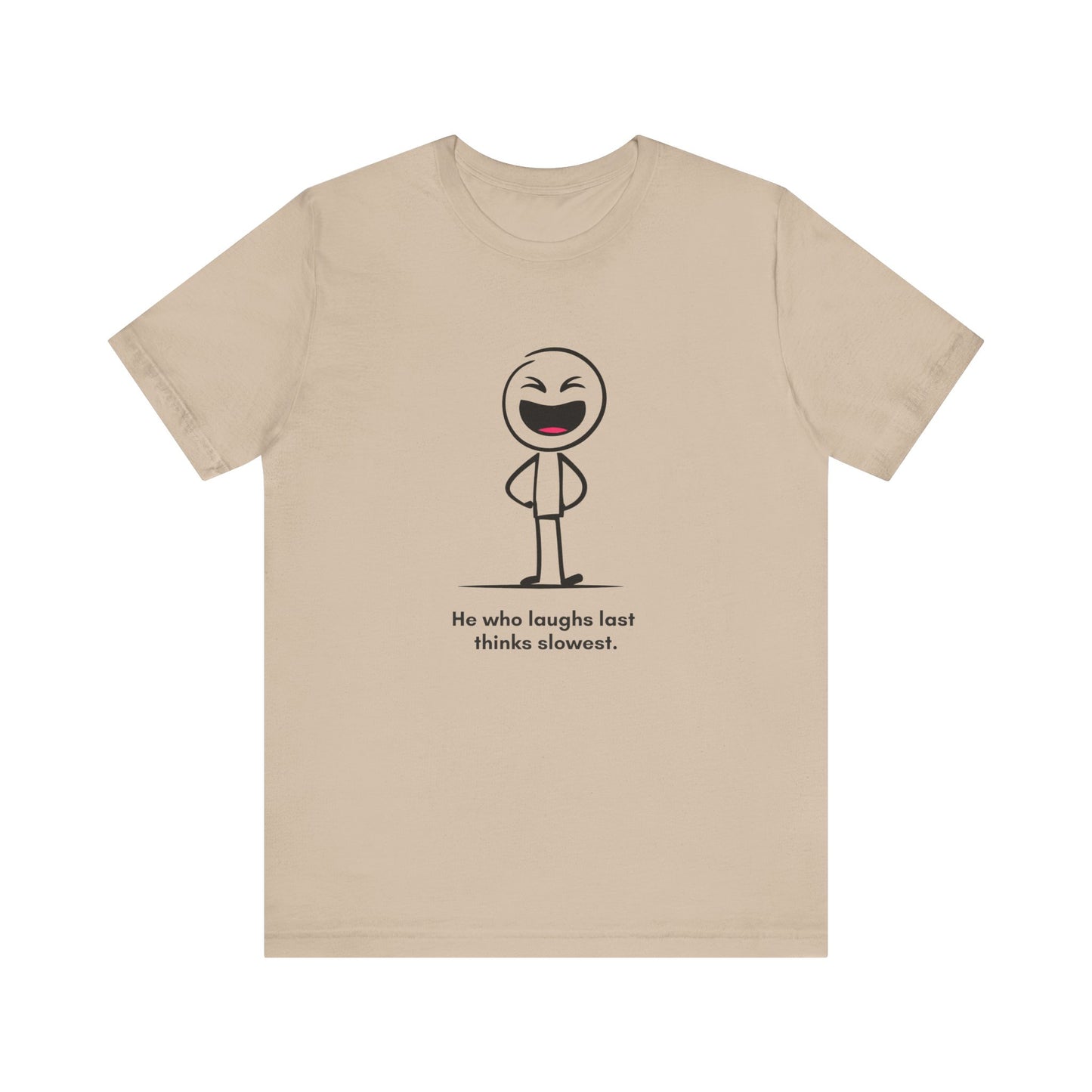 “He who laughs last thinks slowest” Unisex Graphic T-Shirt