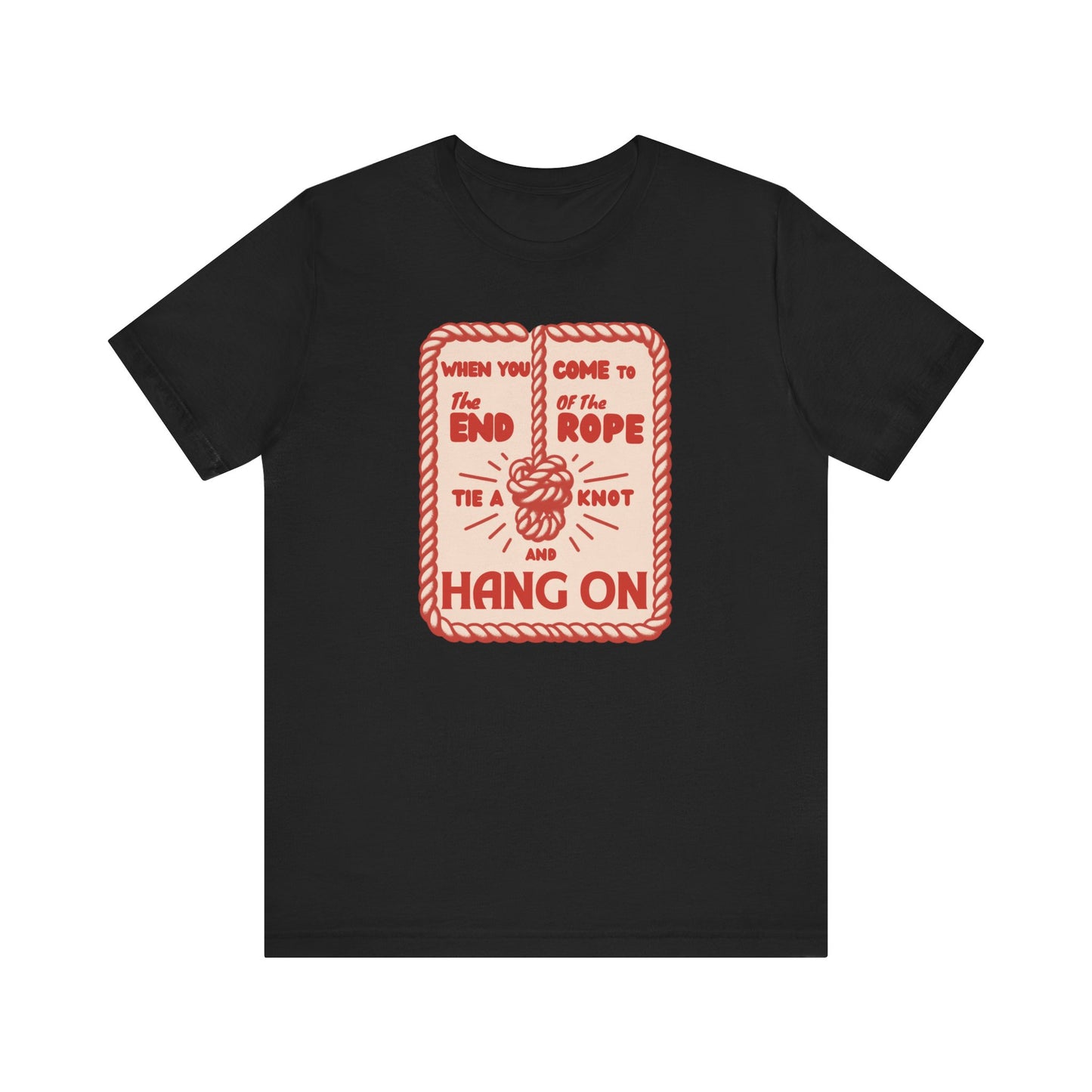 "When you come to the end of the rope, tie a knot and hang on" Unisex Short Sleeve T-Shirt