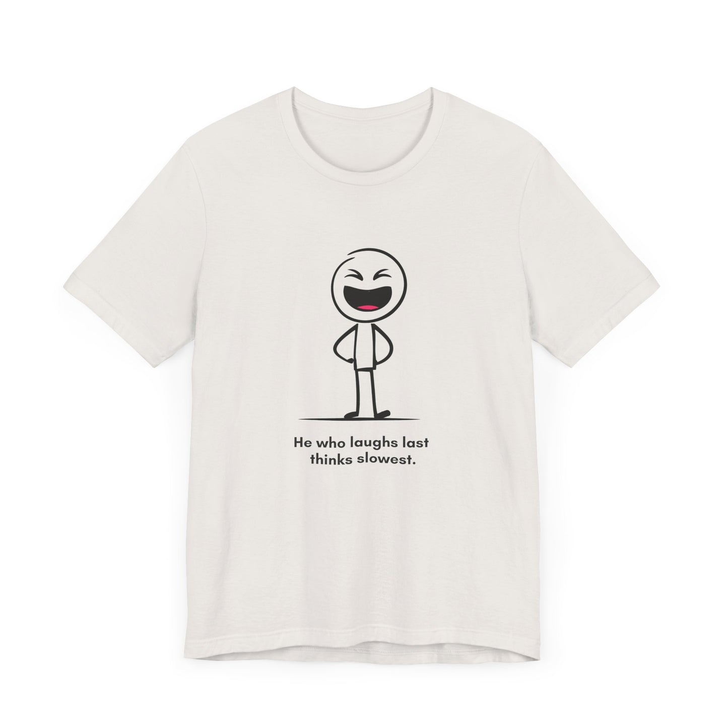 “He who laughs last thinks slowest” Unisex Graphic T-Shirt