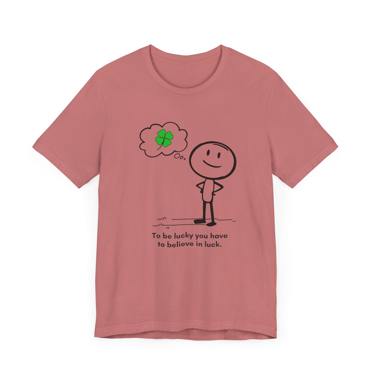 “Be lucky. Believe in luck” Unisex Short Sleeve T-Shirt