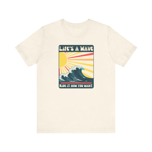 “Life is a wave. Ride it how you want” Unisex Graphic T-Shirt