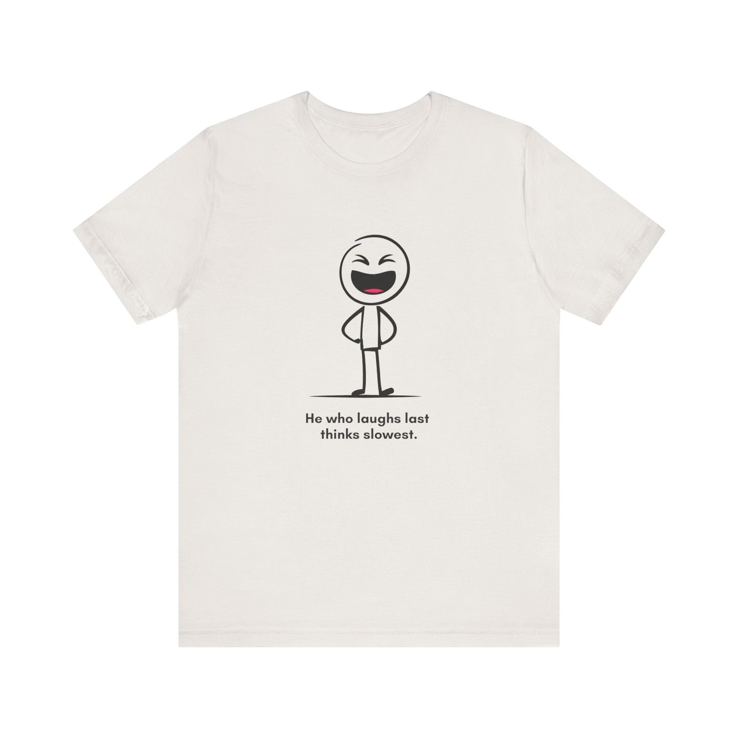 “He who laughs last thinks slowest” Unisex Graphic T-Shirt