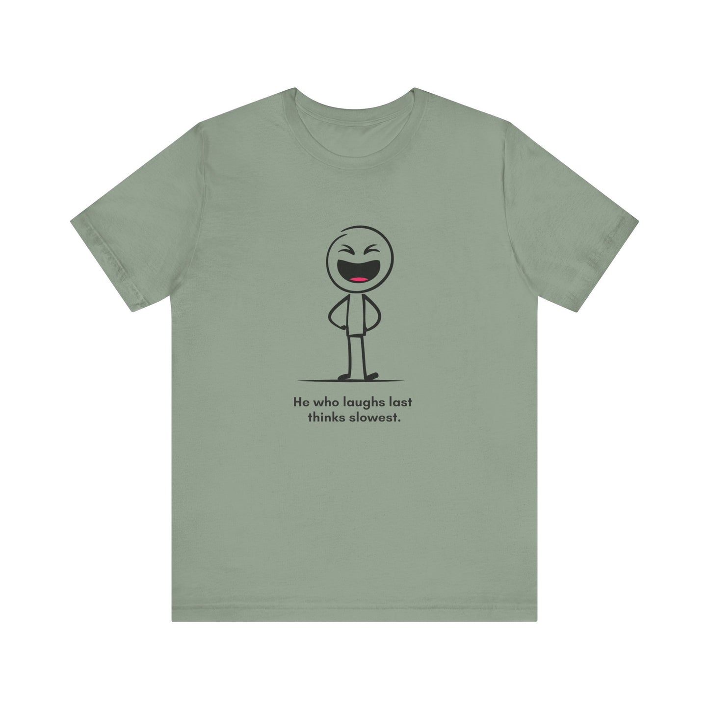 “He who laughs last thinks slowest” Unisex Graphic T-Shirt