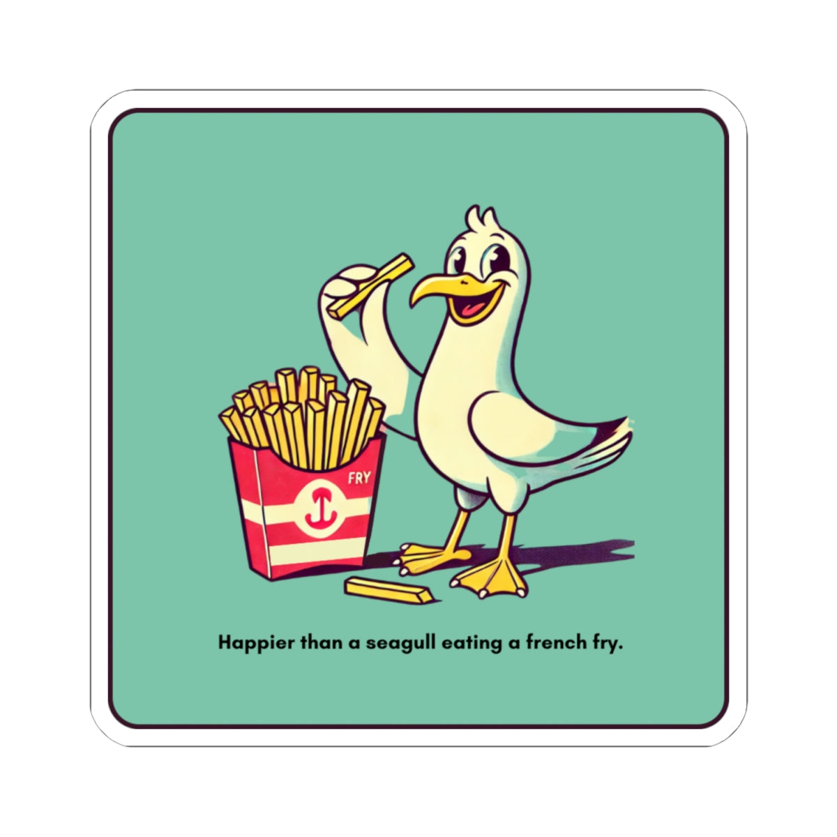 “Happier than a seagull eating a stolen French fry” Kiss-Cut Sticker