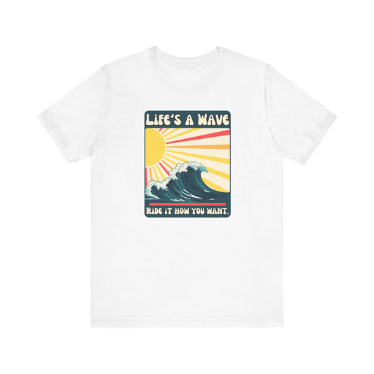 “Life is a wave. Ride it how you want” Unisex Graphic T-Shirt
