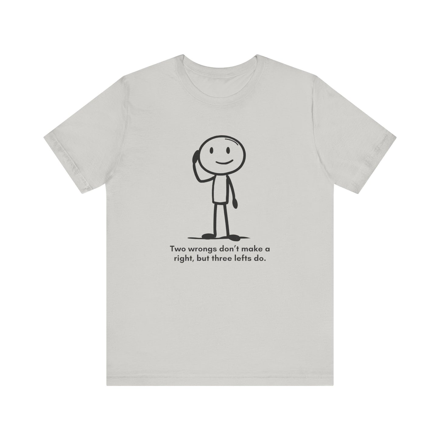“Two wrongs don’t make a right, but three lefts do” Unisex Graphic T-Shirt