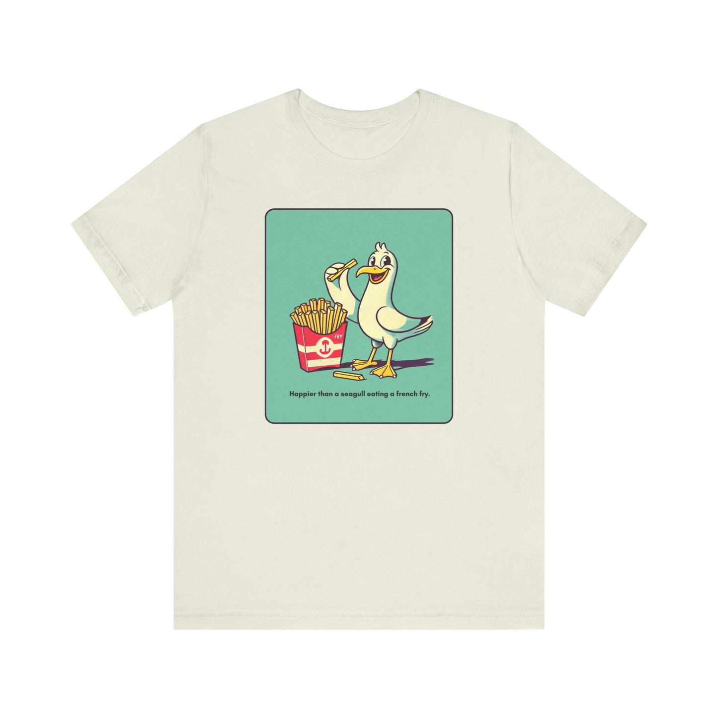 “Happier than a sea gull eating french fries” Unisex Short Sleeve T-Shirt