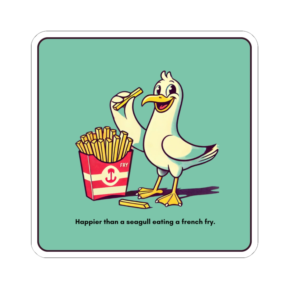 “Happier than a seagull eating a stolen French fry” Kiss-Cut Sticker