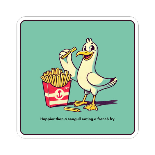 “Happier than a seagull eating a stolen French fry” Kiss-Cut Sticker