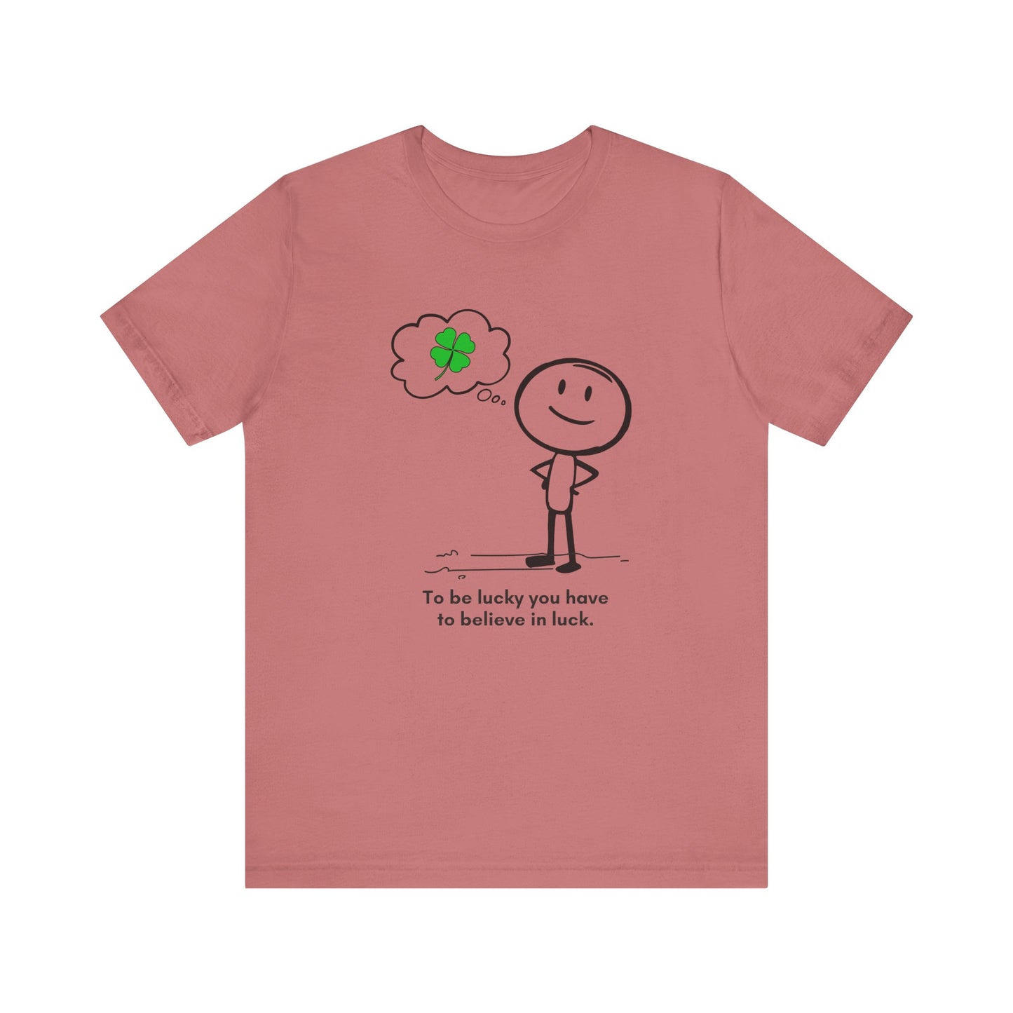 “Be lucky. Believe in luck” Unisex Short Sleeve T-Shirt