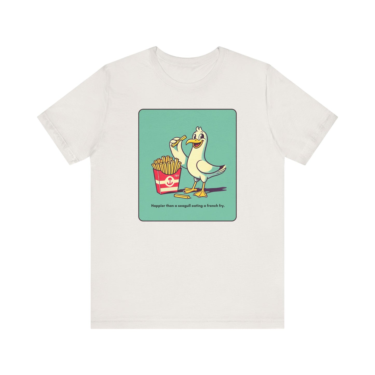 “Happier than a sea gull eating french fries” Unisex Short Sleeve T-Shirt