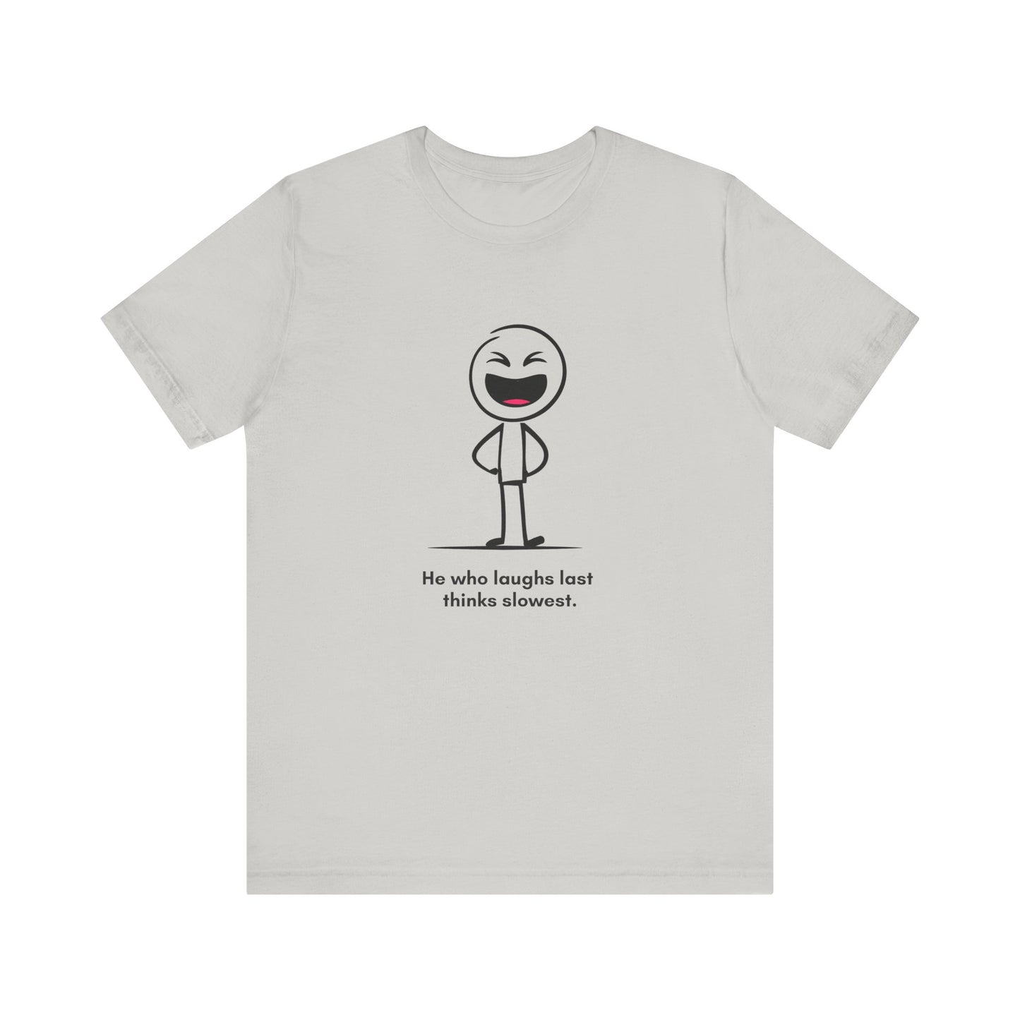 “He who laughs last thinks slowest” Unisex Graphic T-Shirt