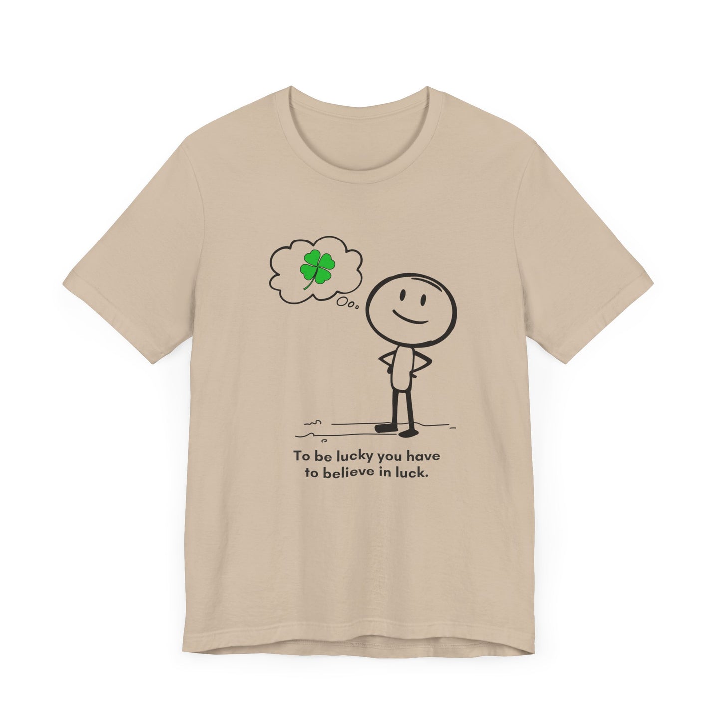 “Be lucky. Believe in luck” Unisex Short Sleeve T-Shirt