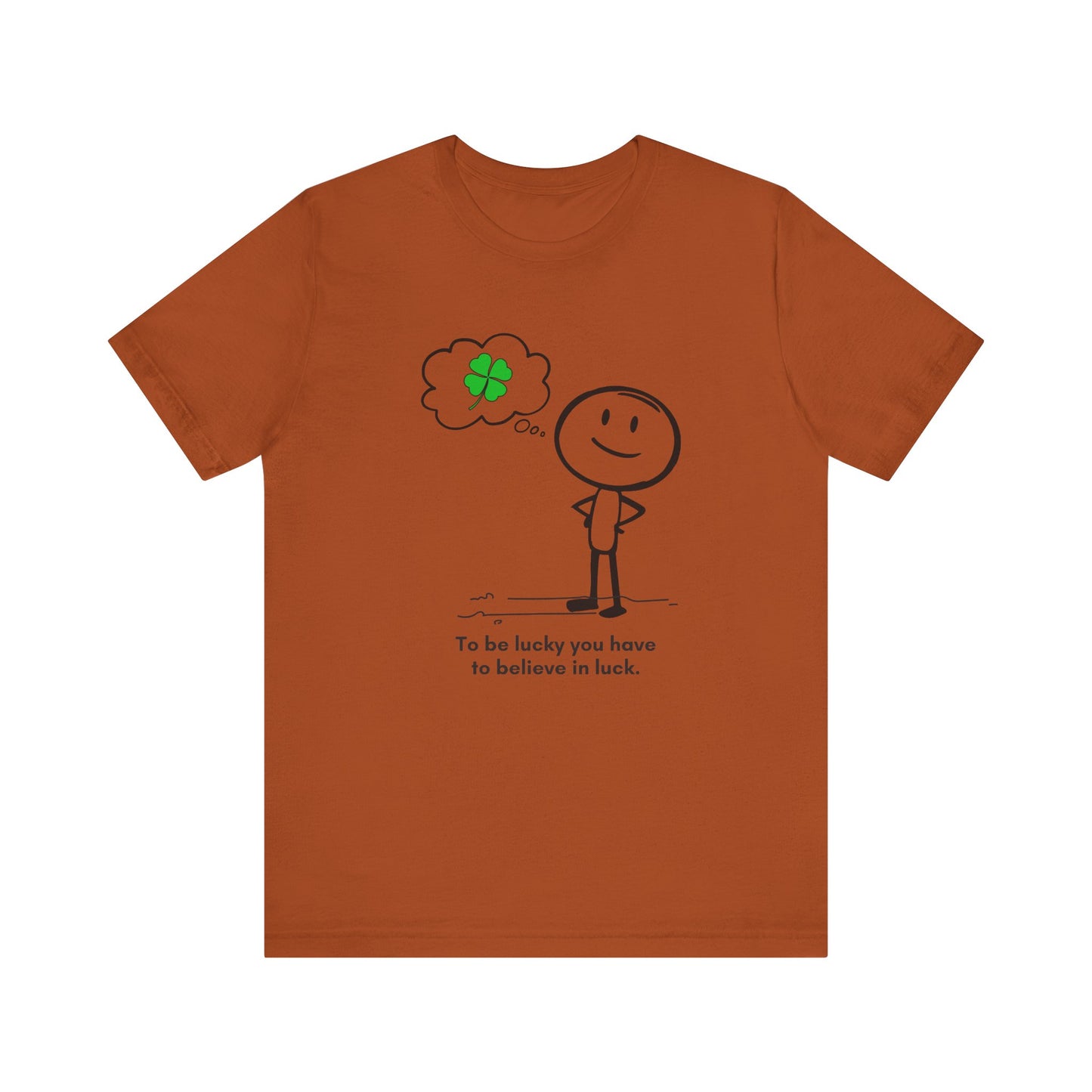 “Be lucky. Believe in luck” Unisex Short Sleeve T-Shirt