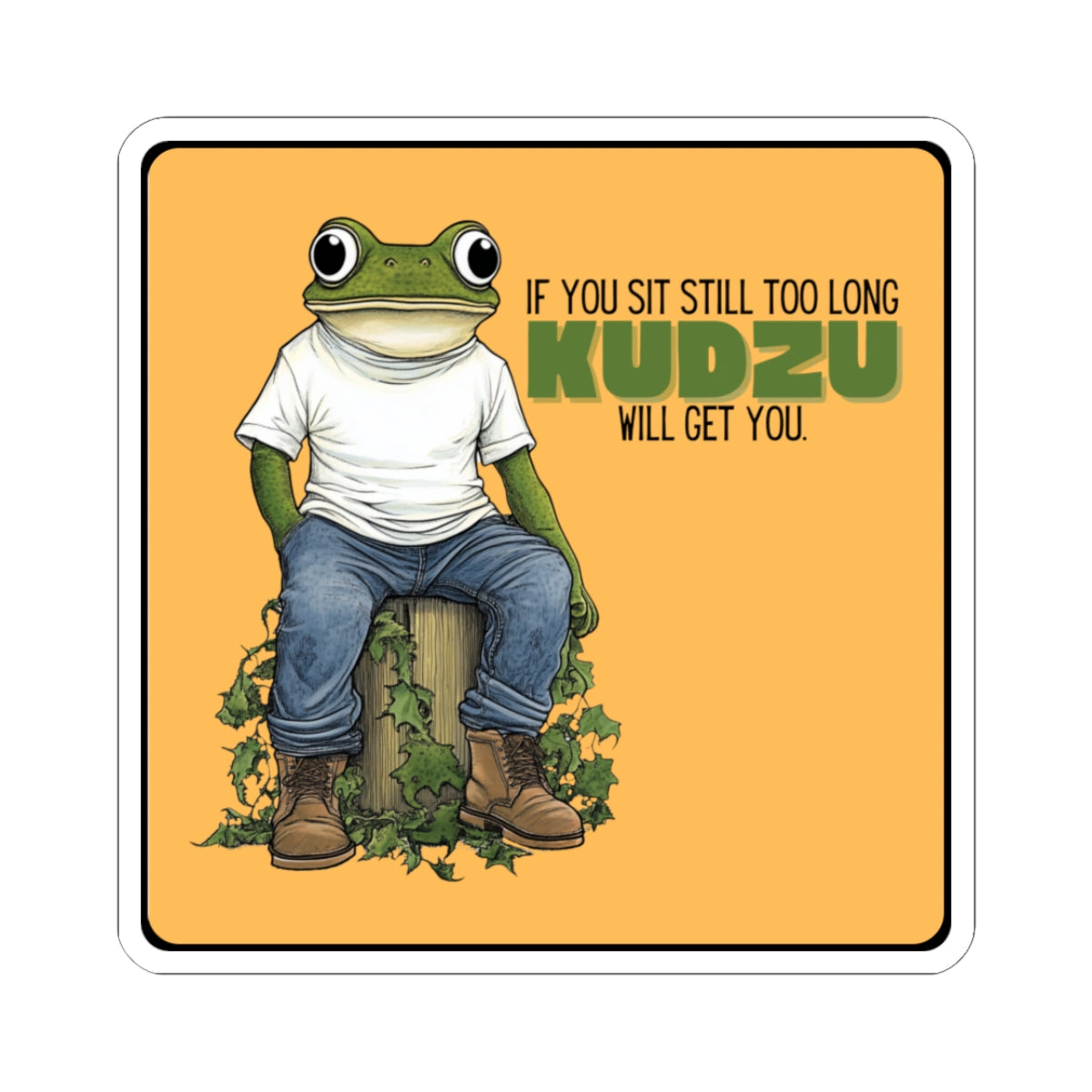 ‘If you sit too long kudzu will get you” Kiss-Cut Sticker