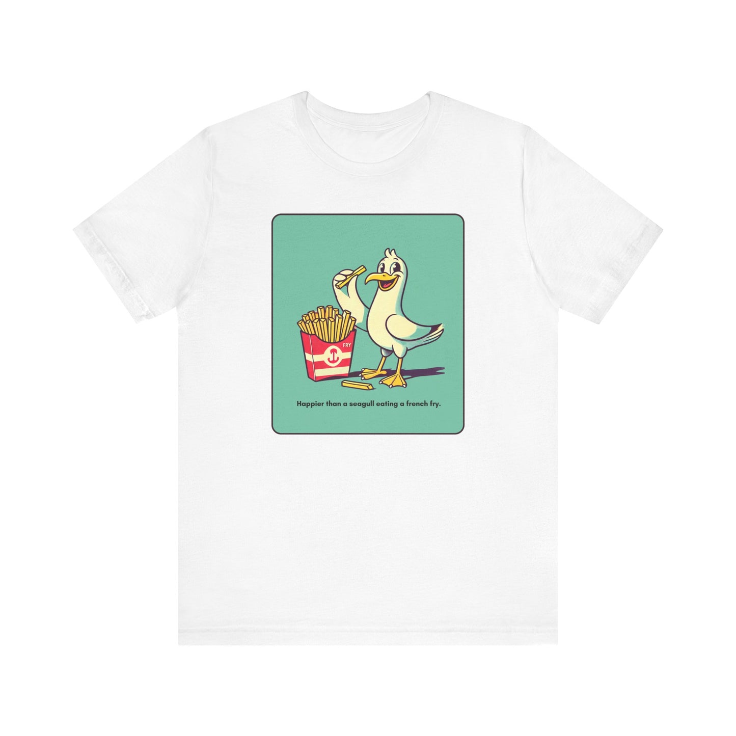 “Happier than a sea gull eating french fries” Unisex Short Sleeve T-Shirt