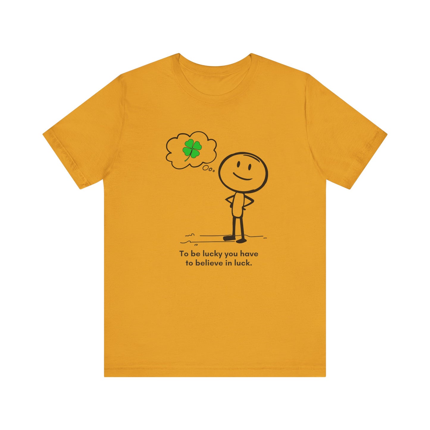 “Be lucky. Believe in luck” Unisex Short Sleeve T-Shirt