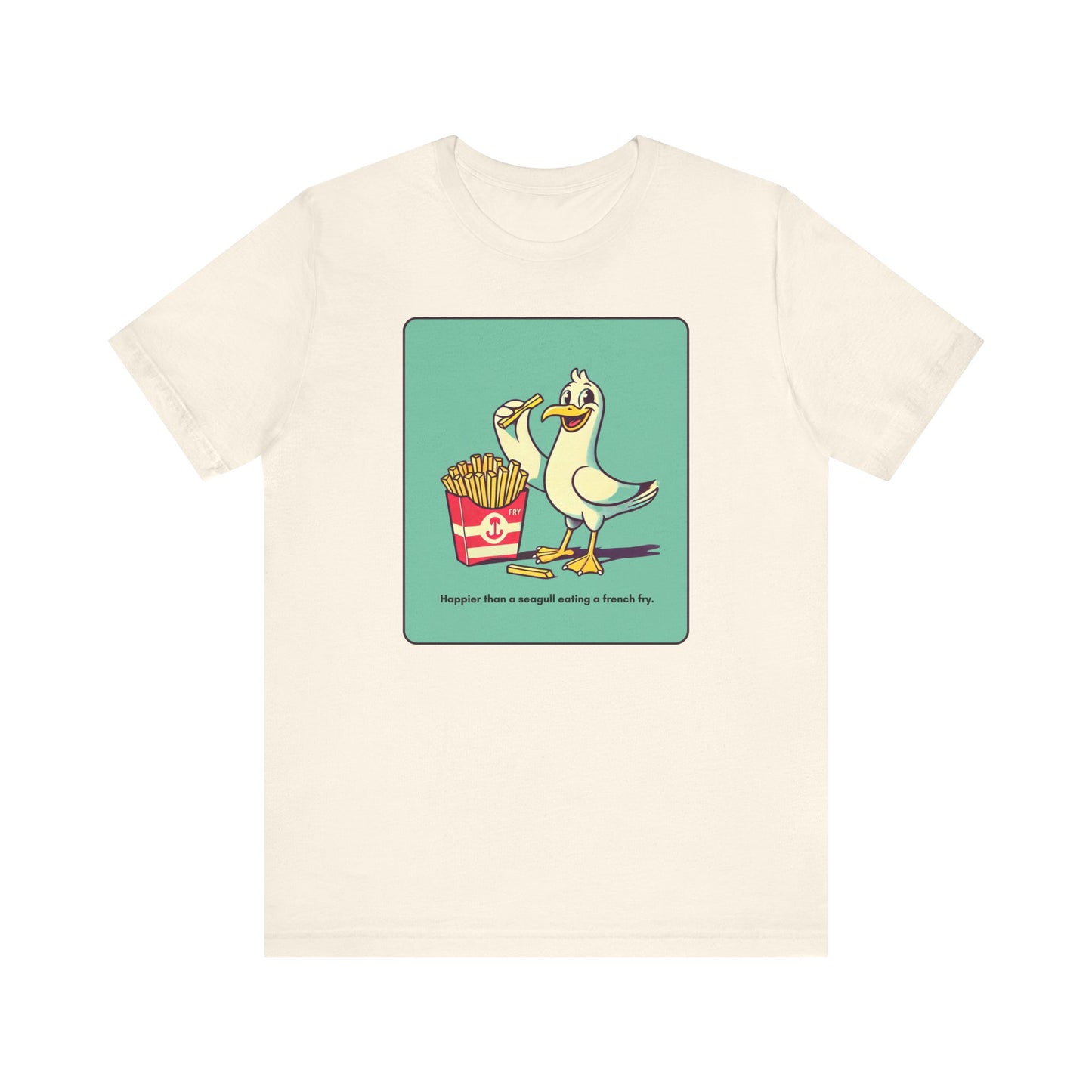 “Happier than a sea gull eating french fries” Unisex Short Sleeve T-Shirt