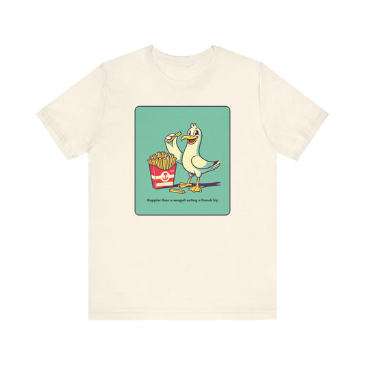 “Happier than a sea gull eating french fries” Unisex Short Sleeve T-Shirt