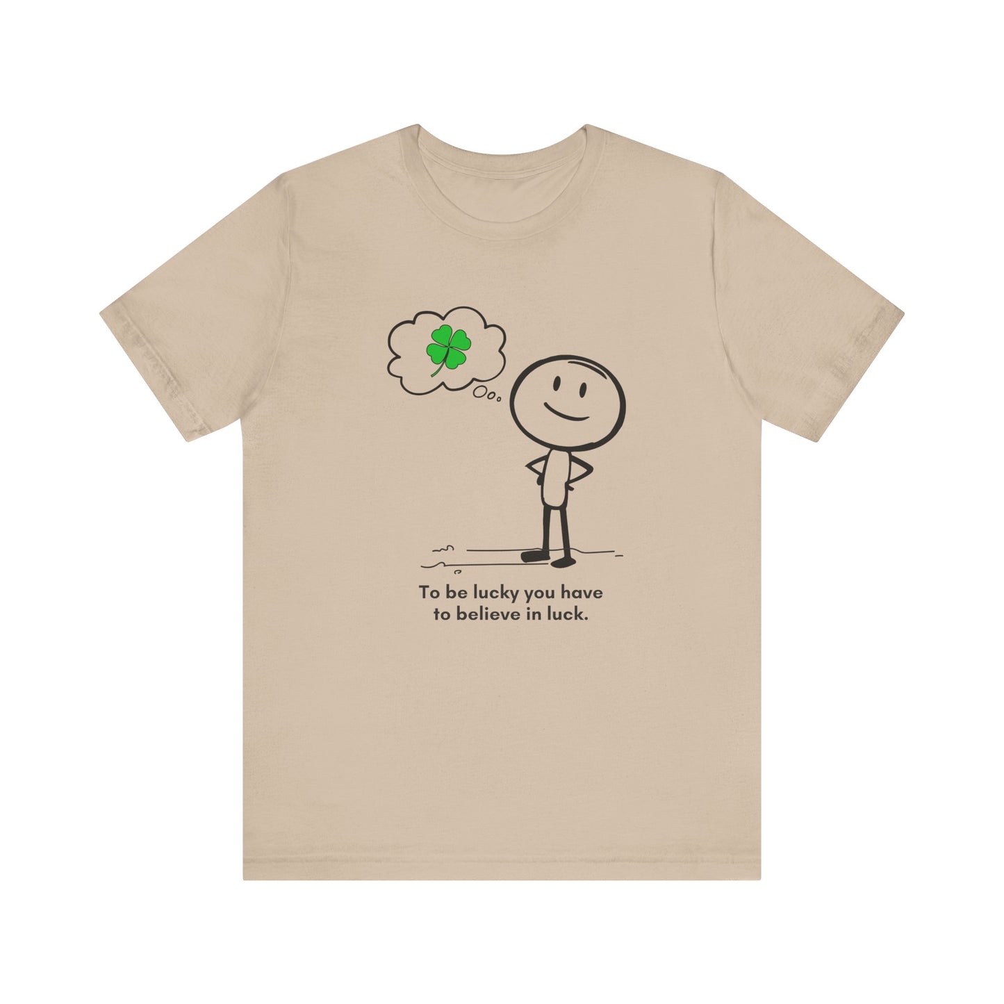 “Be lucky. Believe in luck” Unisex Short Sleeve T-Shirt