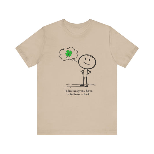 “Be lucky. Believe in luck” Unisex Short Sleeve T-Shirt