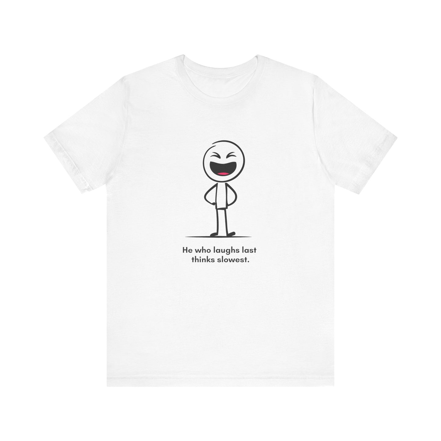 “He who laughs last thinks slowest” Unisex Graphic T-Shirt