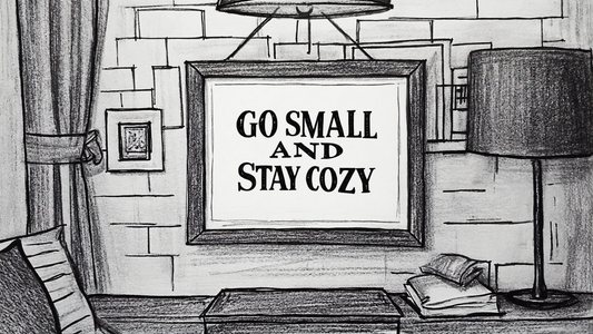 black and white sketch of a living room wall with a word art poster reading: Go Small and Stay Cozy