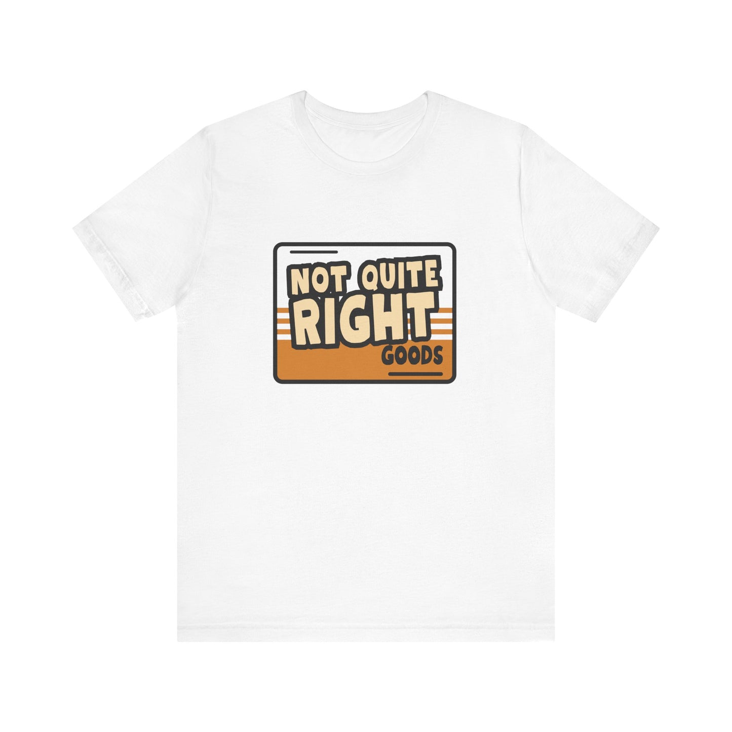 “Not Quite Right Goods” Unisex Graphic T-Shirt