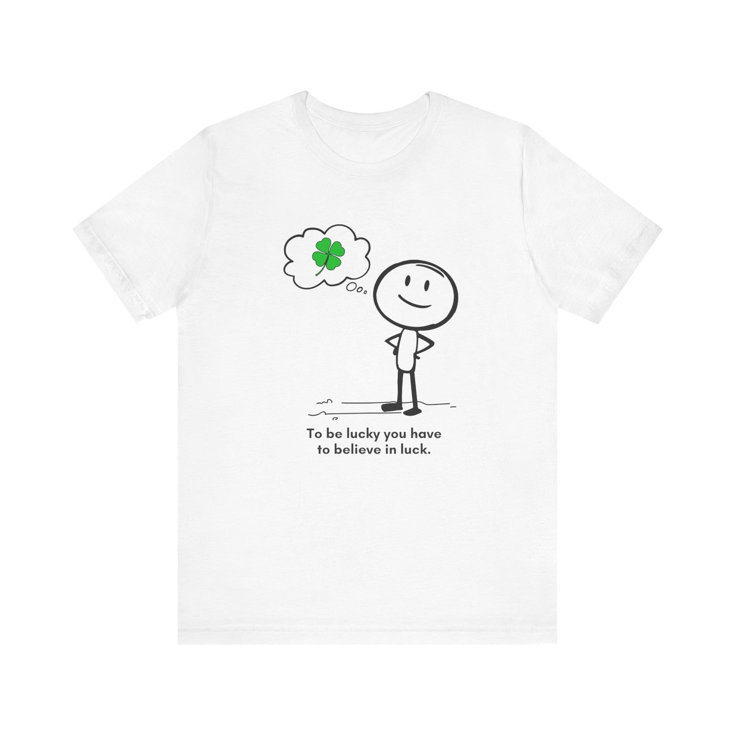 “Be lucky. Believe in luck.” Unisex Graphic T-Shirt